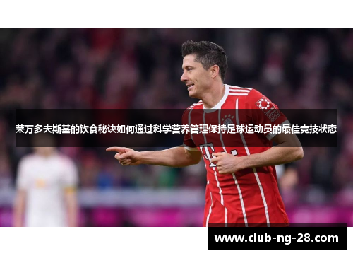 莱万多夫斯基的饮食秘诀如何通过科学营养管理保持足球运动员的最佳竞技状态