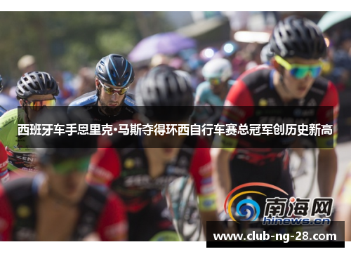 西班牙车手恩里克·马斯夺得环西自行车赛总冠军创历史新高 西班牙车手恩里克·马斯夺得环西自行车赛总冠军创历史新高