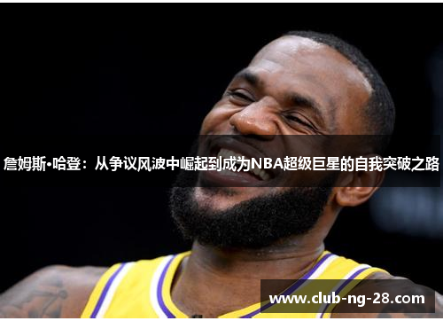 詹姆斯·哈登：从争议风波中崛起到成为NBA超级巨星的自我突破之路