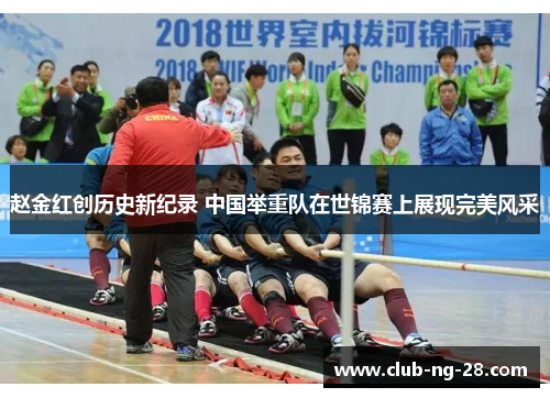 赵金红创历史新纪录 中国举重队在世锦赛上展现完美风采 赵金红创历史新纪录 中国举重队在世锦赛上展现完美风采