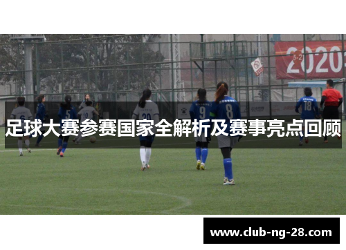 足球大赛参赛国家全解析及赛事亮点回顾