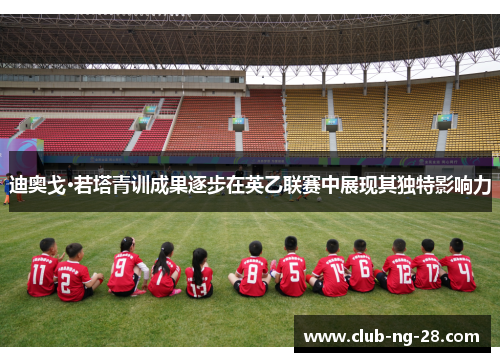 迪奥戈·若塔青训成果逐步在英乙联赛中展现其独特影响力