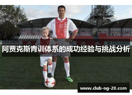 阿贾克斯青训体系的成功经验与挑战分析 阿贾克斯青训体系的成功经验与挑战分析
