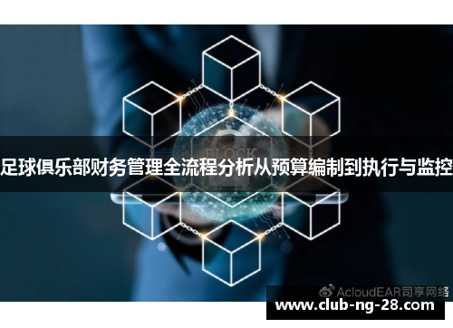 足球俱乐部财务管理全流程分析从预算编制到执行与监控