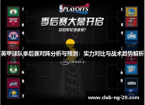 英甲球队季后赛对阵分析与预测:实力对比与战术趋势解析 英甲球队季后赛对阵分析与预测:实力对比与战术趋势解析