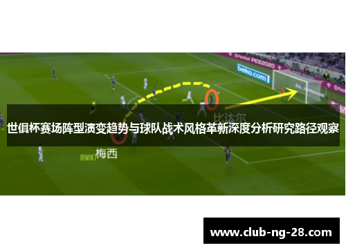世俱杯赛场阵型演变趋势与球队战术风格革新深度分析研究路径观察 世俱杯赛场阵型演变趋势与球队战术风格革新深度分析研究路径观察