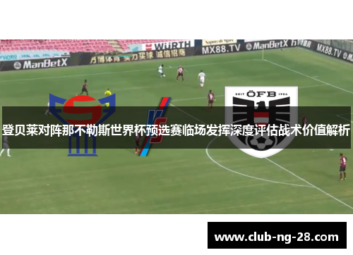 登贝莱对阵那不勒斯世界杯预选赛临场发挥深度评估战术价值解析