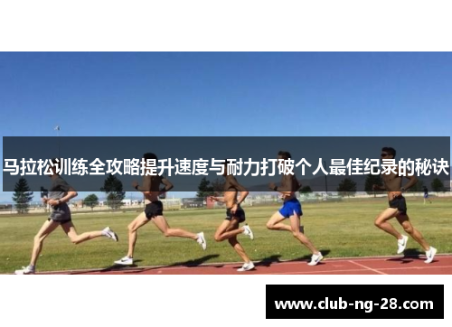 马拉松训练全攻略提升速度与耐力打破个人最佳纪录的秘诀